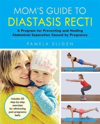 Mom's Guide to Diastasis Recti: A Program for Preventing and Healing Abdominal