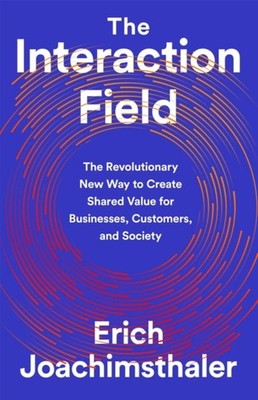 The Interaction Field : The Revolutionary New Way to Create Share