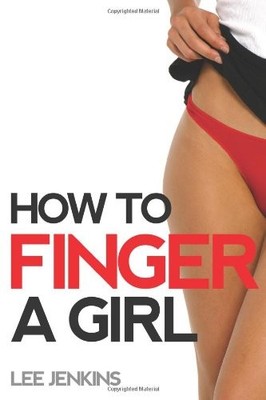 HOW TO FINGER A GIRL By Lee Jenkins **BRAND NEW**