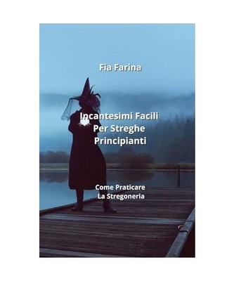Incantesimi Facili Per Streghe Principianti: Incantesimi Facili Per Streghe Prin