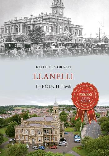 Llanelli Through Time by Keith E. Morgan - 9781445642826