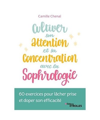 Cultiver son attention et sa concentration avec la sophrologie: 60 exercices pou