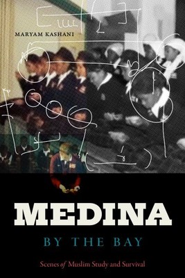 Medina by the Bay : Scenes of Muslim Study and Survival, Paperback by Kashani...