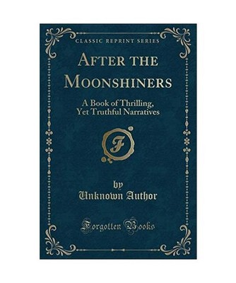 After the Moonshiners: A Book of Thrilling, Yet Truthful Narratives 