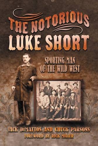 The Notorious Luke Short – Sporting Man of the Wild West Demattos Parsons Miller