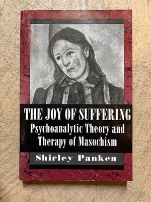 The Joy of Suffering: Psychoanalytic Theory and Therapy of Mas...