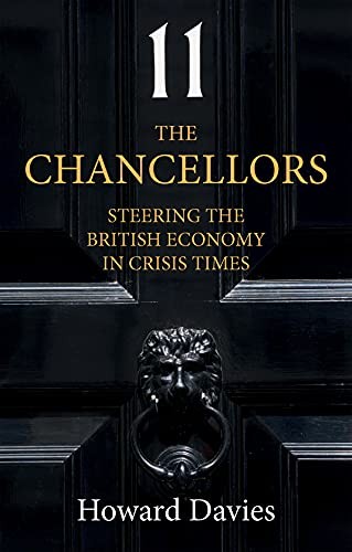 The Chancellors: Steering the British Economy in Crisis Times By Howard Davies