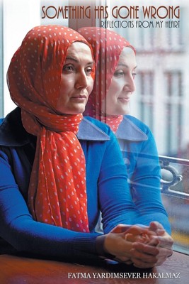 Something Has Gone Wrong Reflections from my heart Fatma Yardimsever Hakalmaz