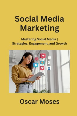 Social Media Marketing: Mastering Social Media Strategies, Engagement, and