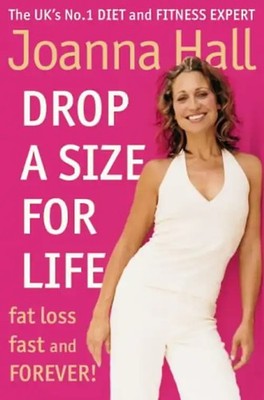 Drop a Size for Life. Fat Loss Fast and Forever! - Joanna Hall