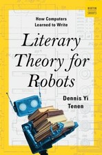 Literary Theory for Robots : How Computers Learned to Write Denni