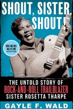 Shout, Sister, Shout!: The Untold Story of Rock-and-Roll Trailblazer Sister ...