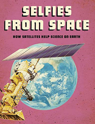 Selfies from Space: How Satellites Help Science on Eart -  NEW Tamra B. Orr 2021