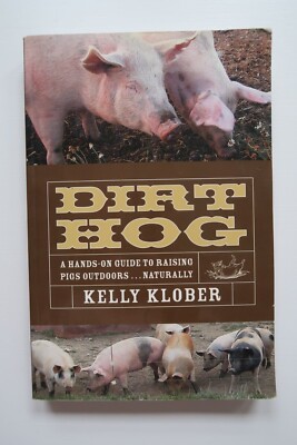 Dirt Hog: A Hands-On Guide to Raising Pigs Outdoors.Naturally 2007 Kelly Klober