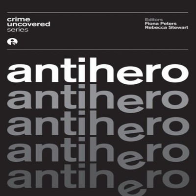 Crime Uncovered Antihero Intellect Ltd Paperback Intellect Ltd Me