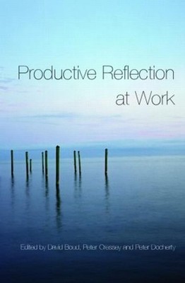 Productive Reflection at Work: Learning for Changing Organizations by David Boud