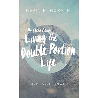 The Elisha Factor: Living the Double-Portion Life a Dev -  NEW Kevin P Horath 20