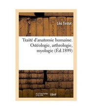Traité d'Anatomie Humaine. Ostéologie, Arthrologie, Myologie, Léo Testut