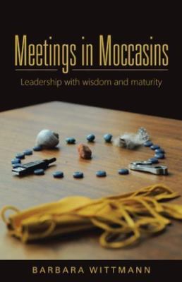 Meetings in Moccasins: Leadership with wisdom and maturity by Wittmann, Barbara
