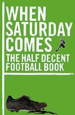 When Saturday Comes: The Half Decent Football  by When Saturday Comes 0140515755