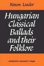 Hungarian Classical Ballads: And their Folklore by Ninon A.M. Leader (English) P