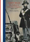 ARMY BLUE THE UNIFORM OF UNCLE SAM'S REGULARS 1848-1873 by John P. Langellier