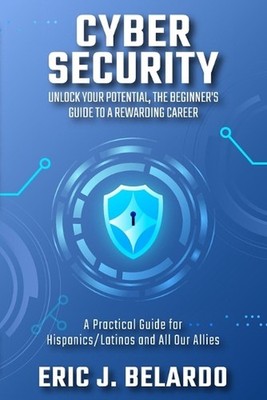 Cybersecurity: Unlock Your Potential, The Beginner's Guide to a Rewarding Career