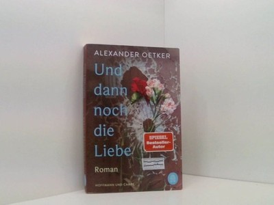 Und dann noch die Liebe: Roman Roman Oetker, Alexander: