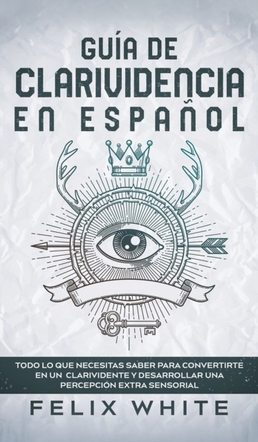 Guía de Clarividencia en Español: Todo lo que  by Felix White HARDBACK (SPANISH)
