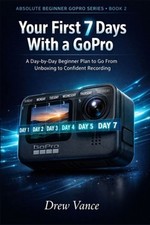 Your First 7 Days With a GoPro: A Day-by-Day Beginner Plan to Go From Unboxing t