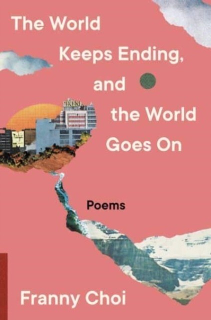 The World Keeps Ending, and the World Goes On by Franny Choi (Paperback Book)