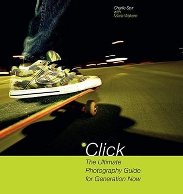 Click: The Ultimate Photography Guide for Generation Now by Charlie Styr: Used