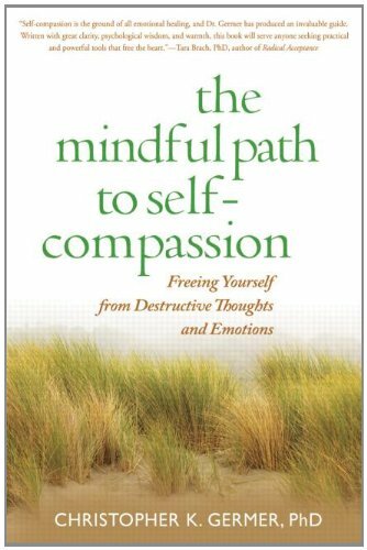 The Mindful Path to Self-Compassion: Freeing Yourself from Destructive Though.