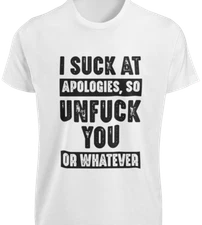 I Suck At Apologies So Unfu*k You Or Whatever T-SHIRT Funny Offensive GIFT TEE