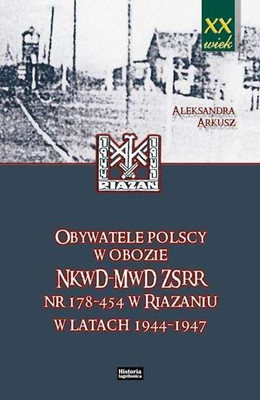 Obywatele polscy w obozie NKWD MWD ZSRR ALEKSANDRA ARKUSZ / Historia Iagellonica