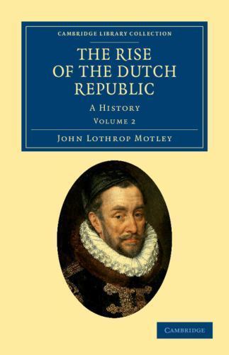 The Rise of the Dutch Republic A History Motley Paperback 9781108036764 Volume 2