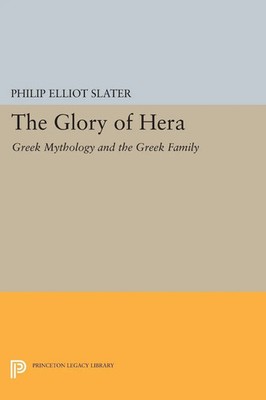 The Glory of Hera Greek Mythology and the Greek Family Philip Elliot Slater Buch