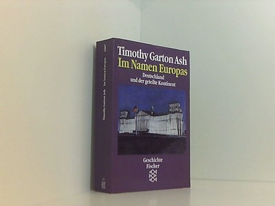 Im Namen Europas. Deutschland und der geteilte Kontinent Ash, Timothy Garton und