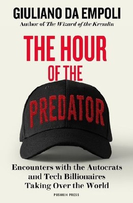 The Hour of the Predator: Encounters with the Autocrats and Tech Billionaires Ta