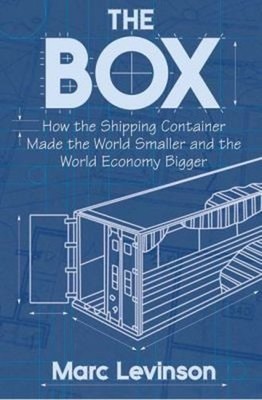 The Box : How the Shipping Container Made the World Smaller and t