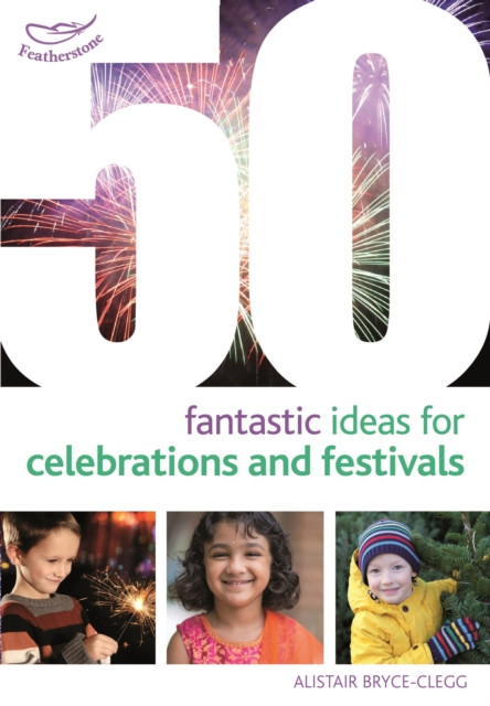 50 Fantastic Ideas for Celebrations and Festivals by Dr Alistair Bryce-Clegg