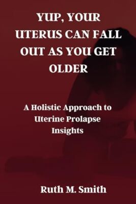 Smith - YUP YOUR UTERUS CAN FALL OUT AS YOU GET OLDER  A Holistic App - X555z