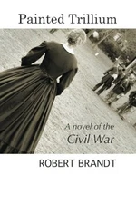 PAINTED TRILLIUM: A NOVEL OF THE CIVIL WAR By Robert Brandt **Mint Condition**