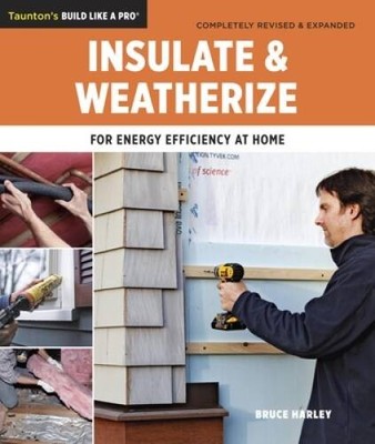 Insulate and Weatherize: For Energy Efficiency at Home (Taunton's Bu - VERY GOOD