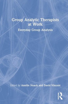 Group Analytic Therapists at Work: Everyday Group Analysis by David Vincent Hard