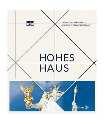 Hohes Haus: The Austrian Parliament - Centre of a vibrant Democracy: The Austria