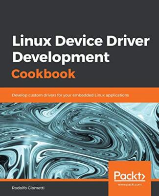 Linux Device Driver Development Cookbook: Develop custom drivers for your ...
