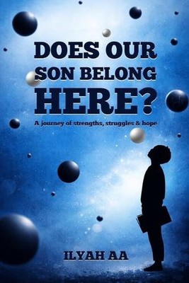 Does Our Son Belong Here?: A journey of strengths, struggles & hope by Ilyah Aa