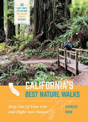 California's Best Nature Walks: 32 Easy Ways to Explore the Golden State's Ecolo