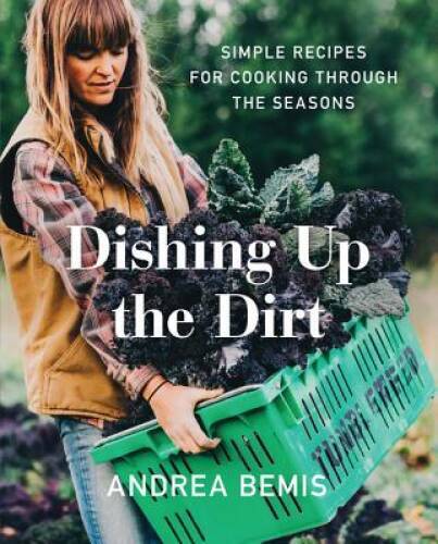 Seasonal Simple Recipes from Dishing Up the Dirt Cookbook